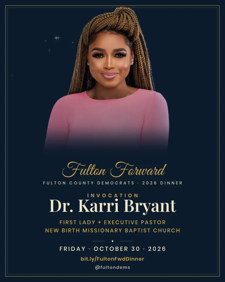 Invocation: Dr. Karri Bryant, First Lady and Executive Pastor, New Birth Missionary Baptist Church. Fulton Forward, the Fulton County Democrats 2026 Dinner, Friday, October 30, 2026.